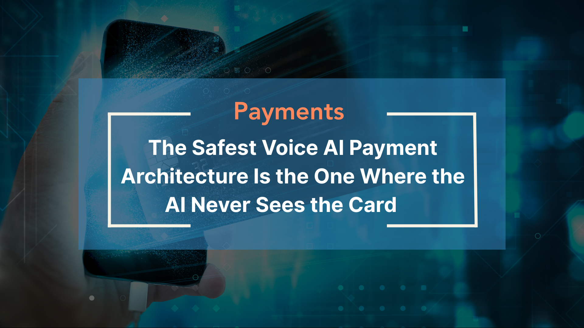 The Safest Voice AI Payment Architecture Is the One Where the AI Never Sees the Card