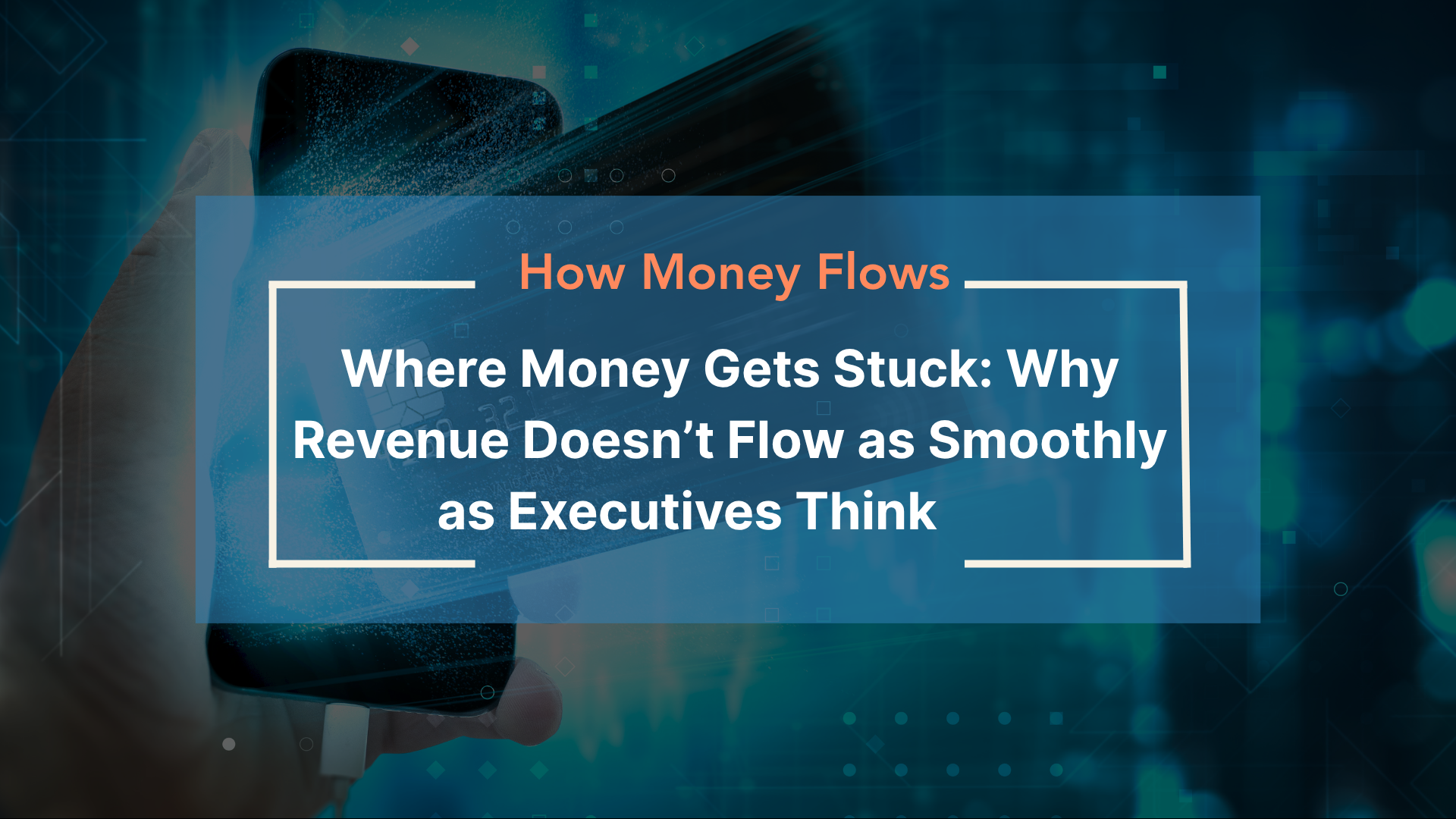 Where Money Gets Stuck: Why Revenue Doesn’t Flow as Smoothly as Executives Think